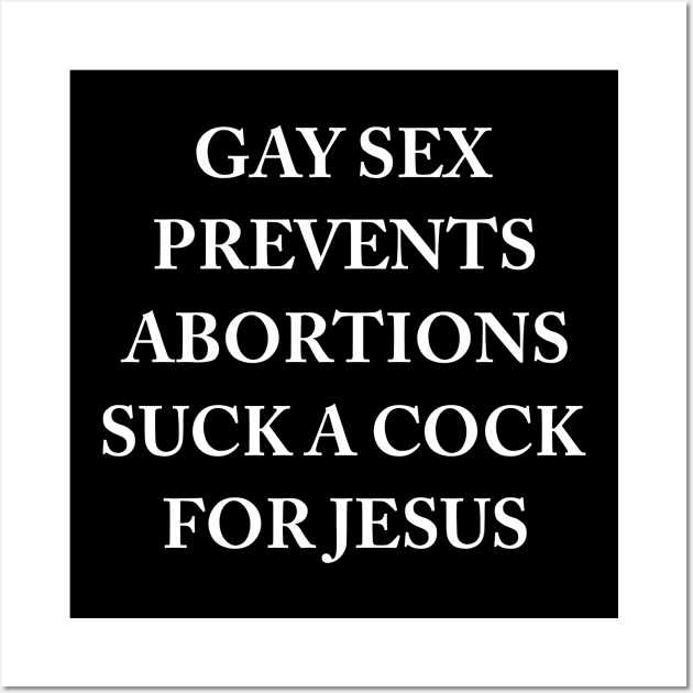 Gay Sex Prevents Abortions Suck A Cock For Jesus Wall Art by MonataHedd